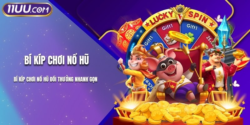 Bí Kíp Chơi Nổ Hũ Đổi Thưởng Nhanh Gọn