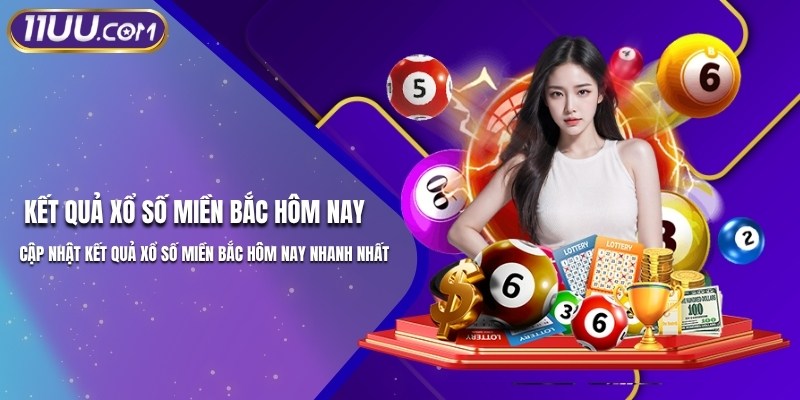 Cập Nhật Kết Quả Xổ Số Miền Bắc Hôm Nay Nhanh Nhất