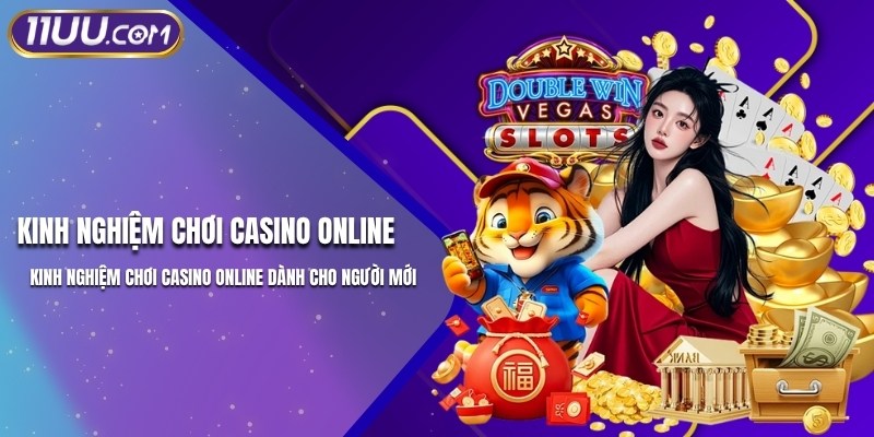 Kinh Nghiệm Chơi Casino Online Hiệu Quả Khi Tham Gia 11UU